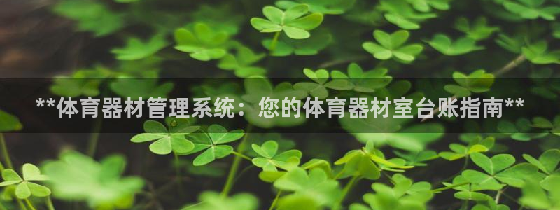 下载尊龙app：**体育器材管理系统：您的体育器材室