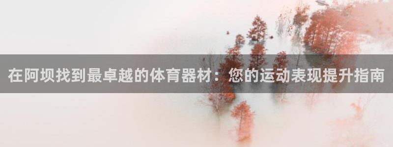 尊龙d88官网新版：在阿坝找到最卓越的体育器材：您的