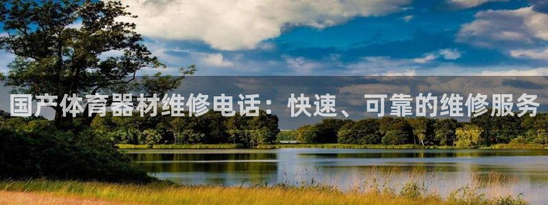 尊龙凯时产品种类：国产体育器材维修电话：快速、可靠的
