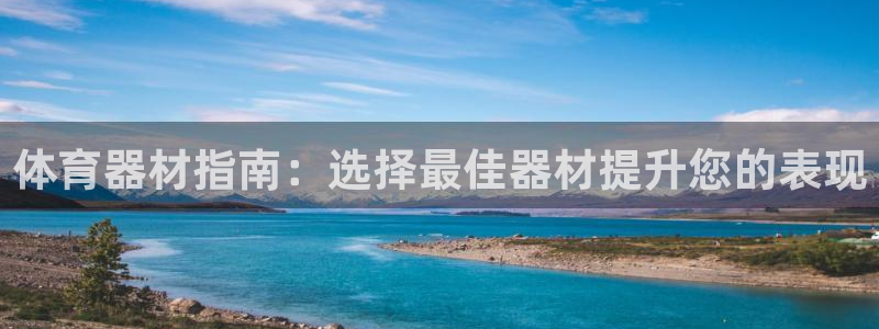 凯时k66登录：体育器材指南：选择最佳器材提升您的表
