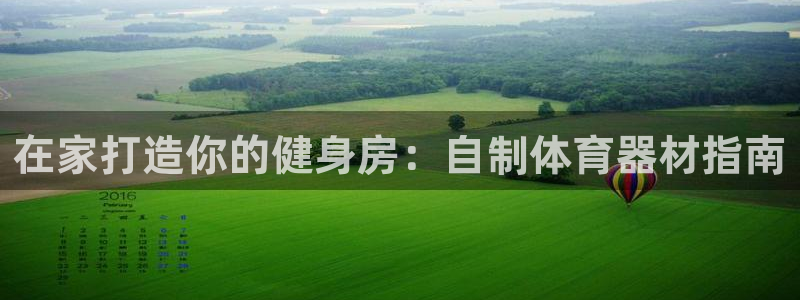 尊龙一人生就是博电子游戏：在家打造你的健身房：自制体