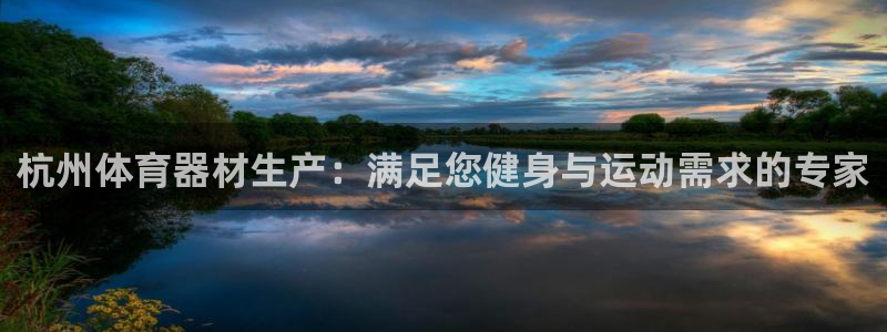 尊龙长相评价：杭州体育器材生产：满足您健身与运动需求