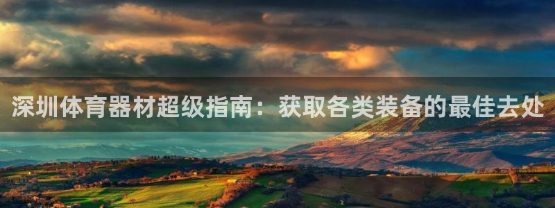 尊龙z6：深圳体育器材超级指南：获取各类装备的最佳去