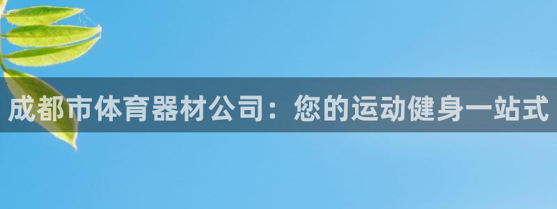 尊龙l1500：成都市体育器材公司：您的运动健身一站