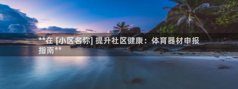 尊龙凯时下载官方正版：**在 [小区名称] 提升社区