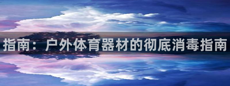 尊龙凯时d3563：指南：户外体育器材的彻底消毒指南