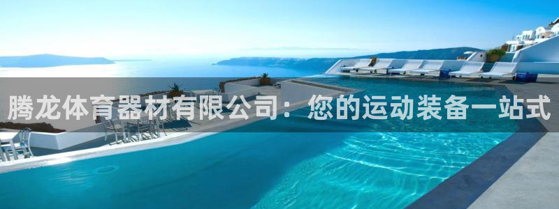尊龙app最新版本官网：腾龙体育器材有限公司：您的运