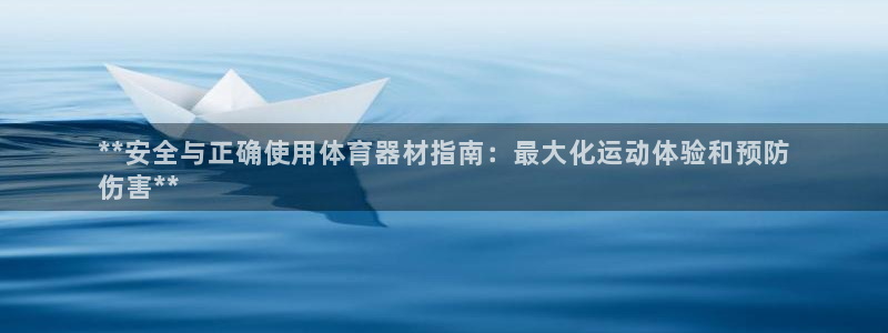 百度一下尊龙：**安全与正确使用体育器材指南：最大化